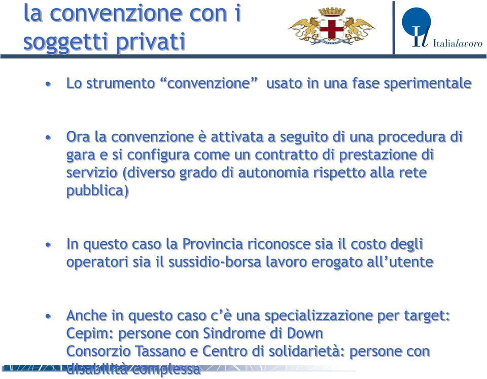 In questo caso la Provincia riconosce sia il costo degli operatori sia il sussidio-borsa lavoro erogato all utente Anche in questo caso c è