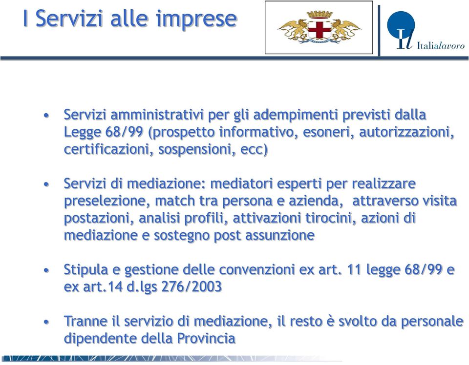 attraverso visita postazioni, analisi profili, attivazioni tirocini, azioni di mediazione e sostegno post assunzione Stipula e gestione delle