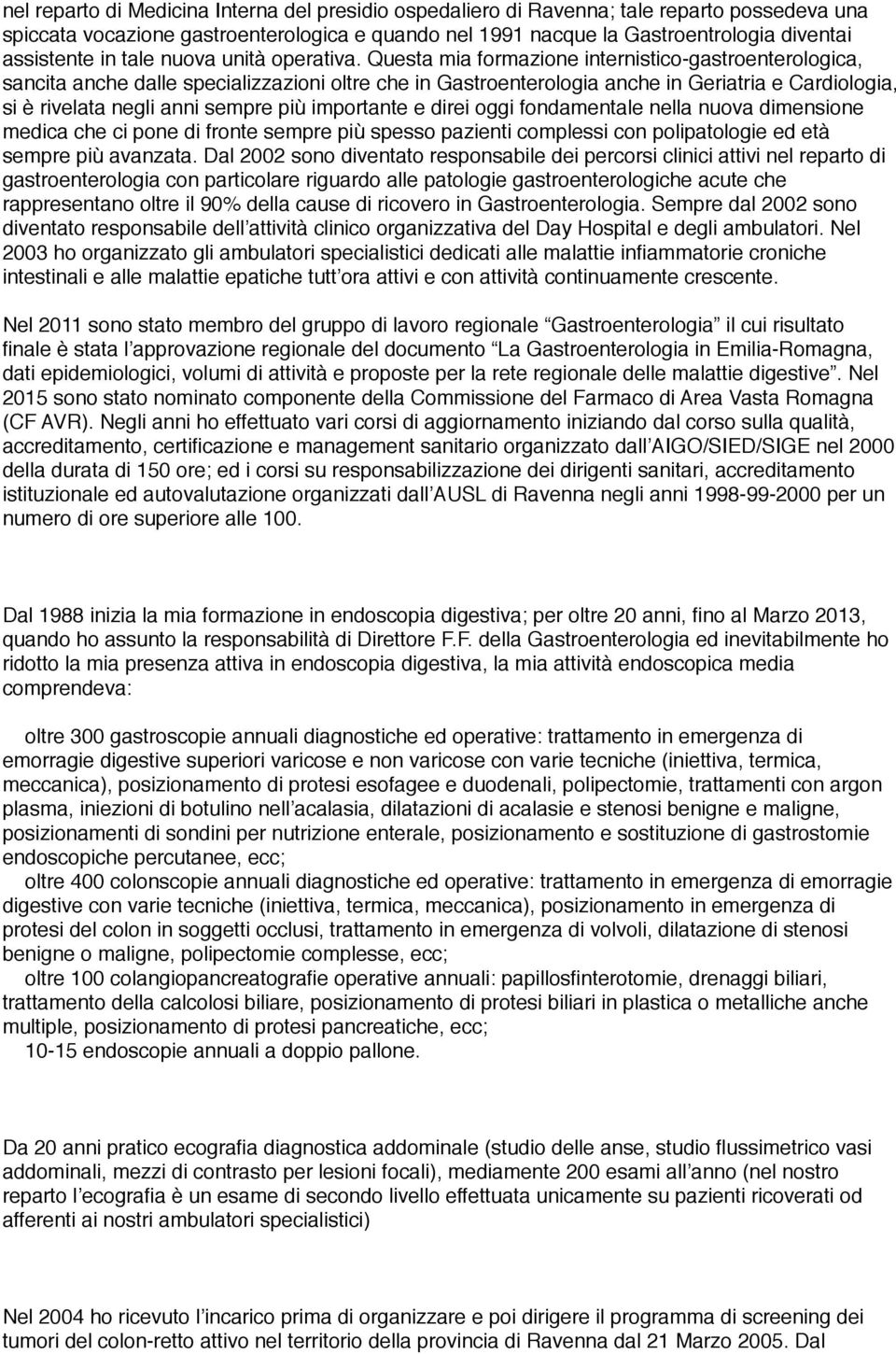 Questa mia formazione internistico-gastroenterologica, sancita anche dalle specializzazioni oltre che in Gastroenterologia anche in Geriatria e Cardiologia, si è rivelata negli anni sempre più