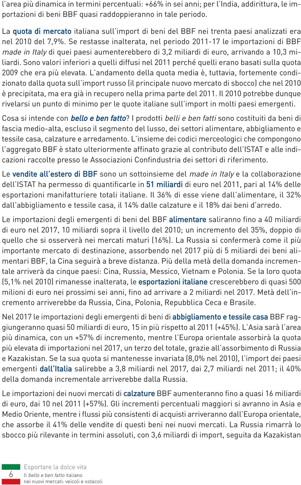 Se restasse inalterata, nel periodo 2011-17 le importazioni di BBF made in Italy di quei paesi aumenterebbero di 3,2 miliardi di euro, arrivando a 10,3 miliardi.