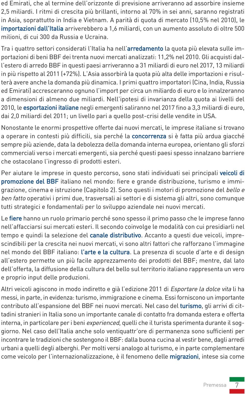 A parità di quota di mercato (10,5% nel 2010), le importazioni dall Italia arriverebbero a 1,6 miliardi, con un aumento assoluto di oltre 500 milioni, di cui 300 da Russia e Ucraina.