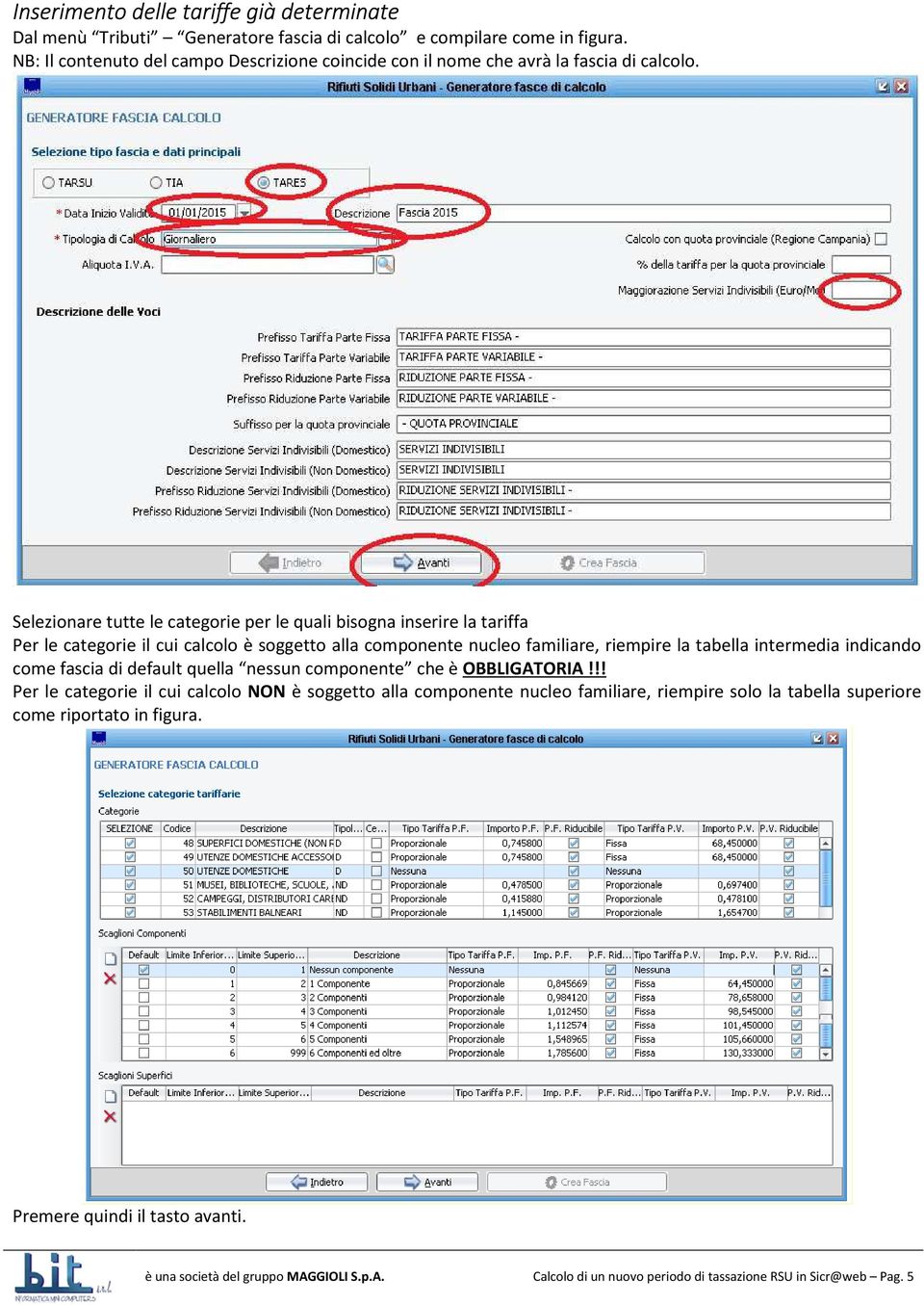 Selezionare tutte le categorie per le quali bisogna inserire la tariffa Per le categorie il cui calcolo è soggetto alla componente nucleo familiare, riempire la tabella intermedia