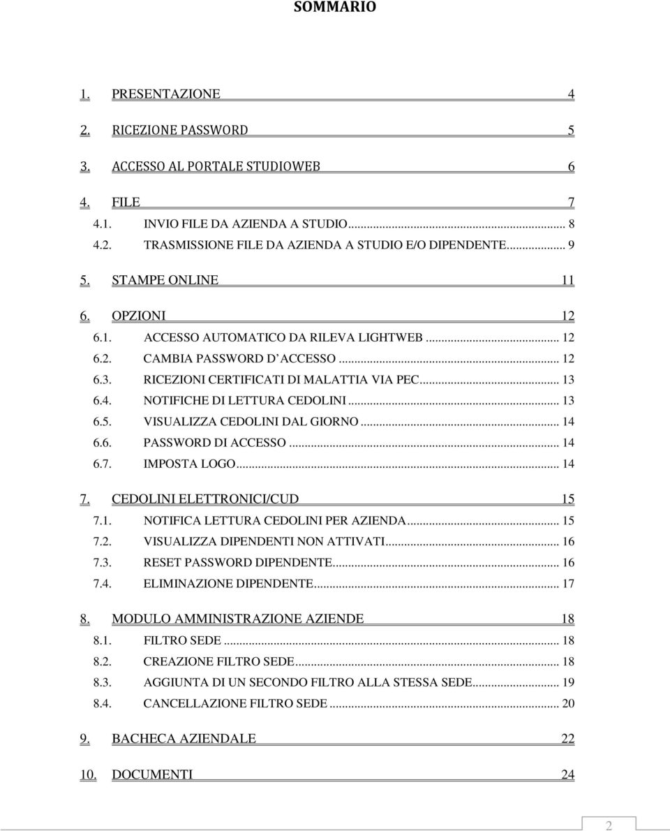 NOTIFICHE DI LETTURA CEDOLINI... 13 6.5. VISUALIZZA CEDOLINI DAL GIORNO... 14 6.6. PASSWORD DI ACCESSO... 14 6.7. IMPOSTA LOGO... 14 7. CEDOLINI ELETTRONICI/CUD 15 7.1. NOTIFICA LETTURA CEDOLINI PER AZIENDA.