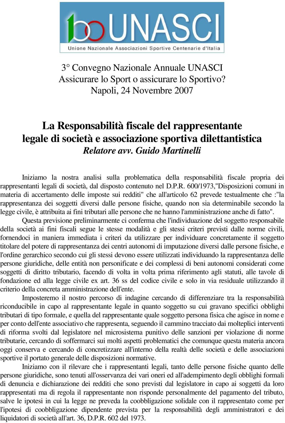 Guido Martinelli Iniziamo la nostra analisi sulla problematica della responsabilità fiscale propria dei rappresentanti legali di società, dal disposto contenuto nel D.P.R.