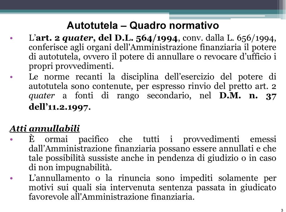 Le norme recanti la disciplina dell esercizio del potere di autotutela sono contenute, per espresso rinvio del pretto art. 2 quater a fonti di rango secondario, nel D.M. n. 37 dell 11.2.1997.