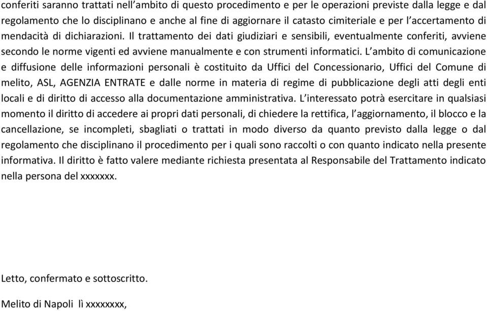 Il trattamento dei dati giudiziari e sensibili, eventualmente conferiti, avviene secondo le norme vigenti ed avviene manualmente e con strumenti informatici.