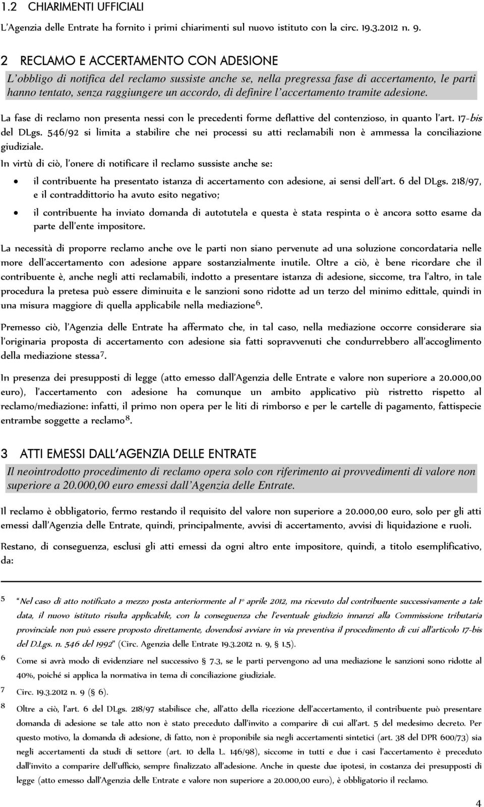 accertamento tramite adesione. La fase di reclamo non presenta nessi con le precedenti forme deflattive del contenzioso, in quanto l art. 17-bis del DLgs.