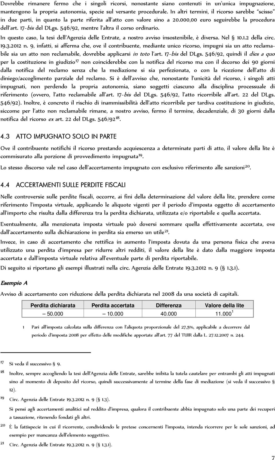 546/92, mentre l altra il corso ordinario. In questo caso, la tesi dell Agenzia delle Entrate, a nostro avviso insostenibile, è diversa. Nel 10.1.2 della circ. 19.3.2012 n.