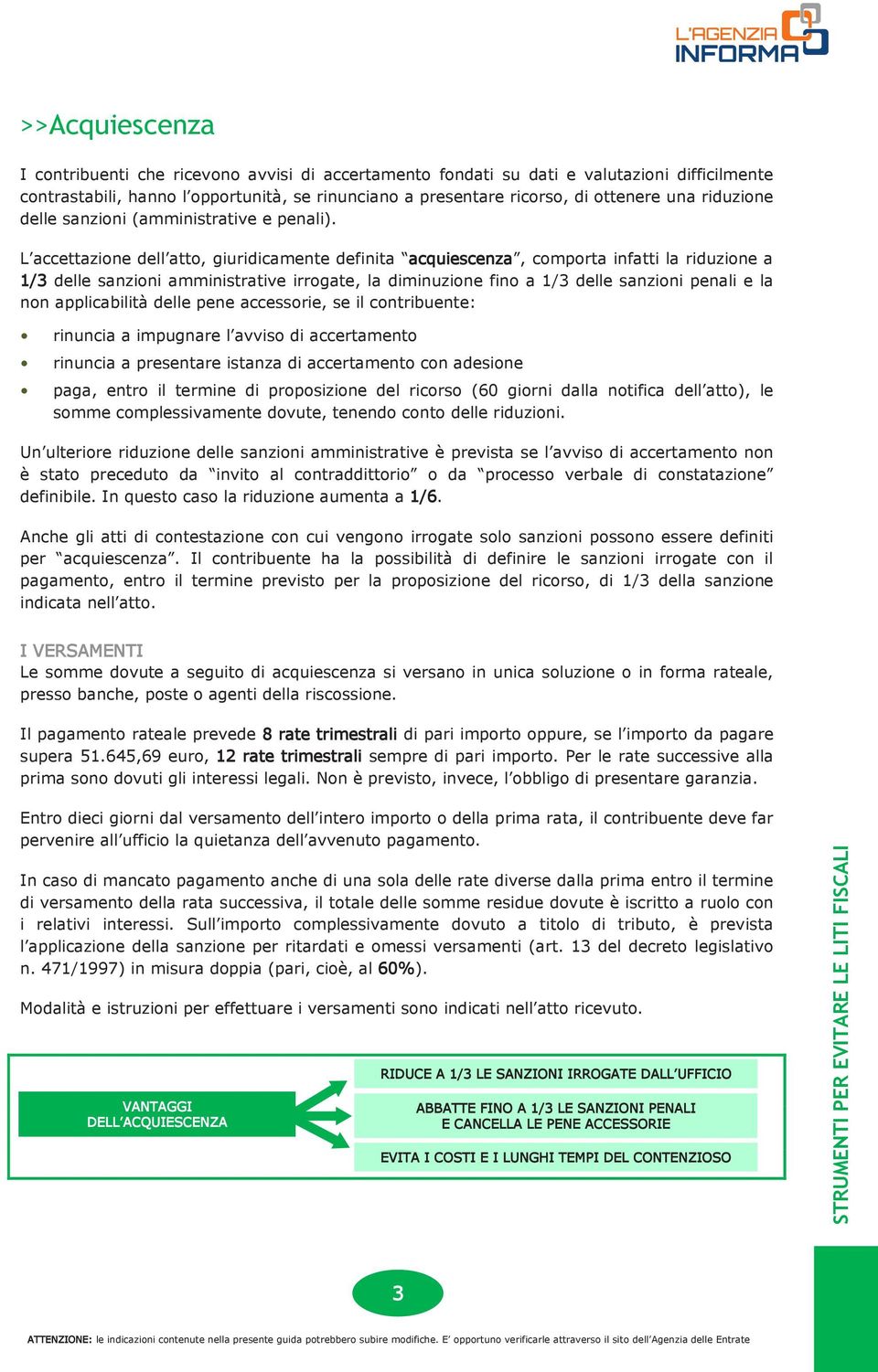 L accettazione dell atto, giuridicamente definita acquiescenza, comporta infatti la riduzione a 1/3 delle sanzioni amministrative irrogate, la diminuzione fino a 1/3 delle sanzioni penali e la non