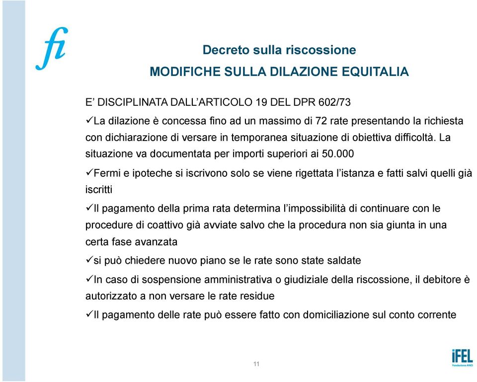 000 ü Fermi e ipoteche si iscrivono solo se viene rigettata l istanza e fatti salvi quelli già iscritti ü Il pagamento della prima rata determina l impossibilità di continuare con le procedure di