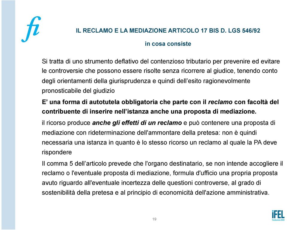 conto degli orientamenti della giurisprudenza e quindi dell esito ragionevolmente pronosticabile del giudizio E una forma di autotutela obbligatoria che parte con il reclamo con facoltà del