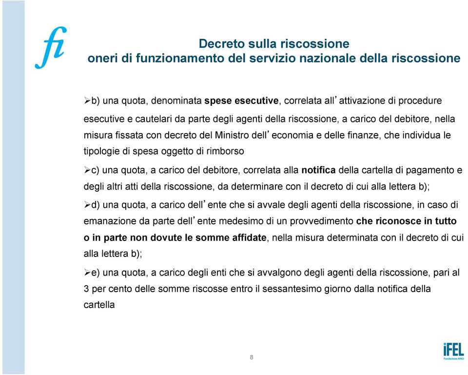 una quota, a carico del debitore, correlata alla notifica della cartella di pagamento e degli altri atti della riscossione, da determinare con il decreto di cui alla lettera b); Ø d) una quota, a