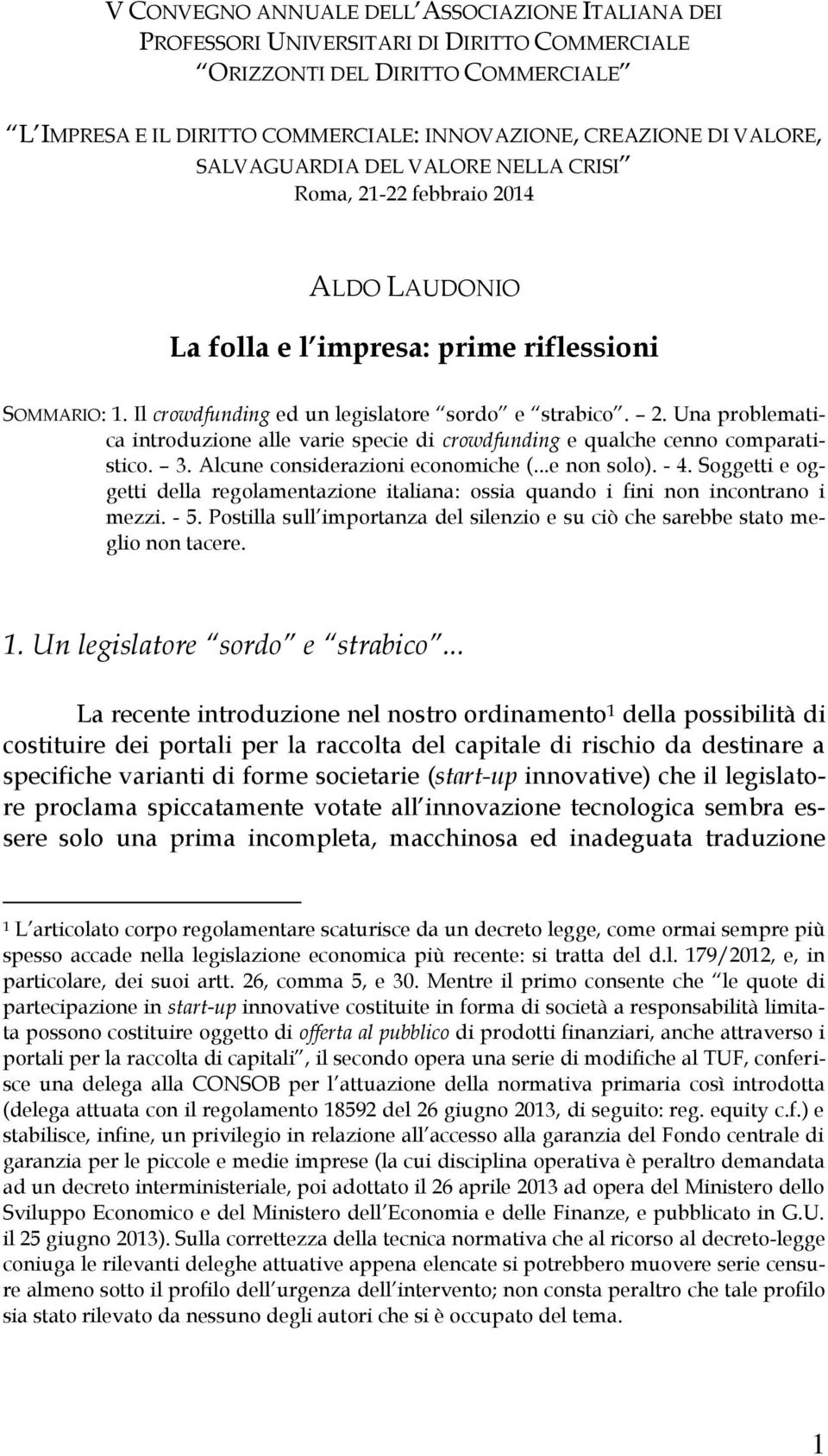 3. Alcune considerazioni economiche (...e non solo). - 4. Soggetti e oggetti della regolamentazione italiana: ossia quando i fini non incontrano i mezzi. - 5.