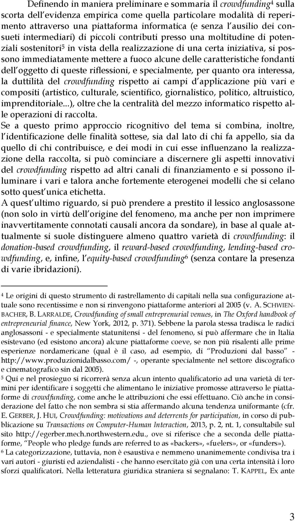 fuoco alcune delle caratteristiche fondanti dell oggetto di queste riflessioni, e specialmente, per quanto ora interessa, la duttilità del crowdfunding rispetto ai campi d applicazione più vari e