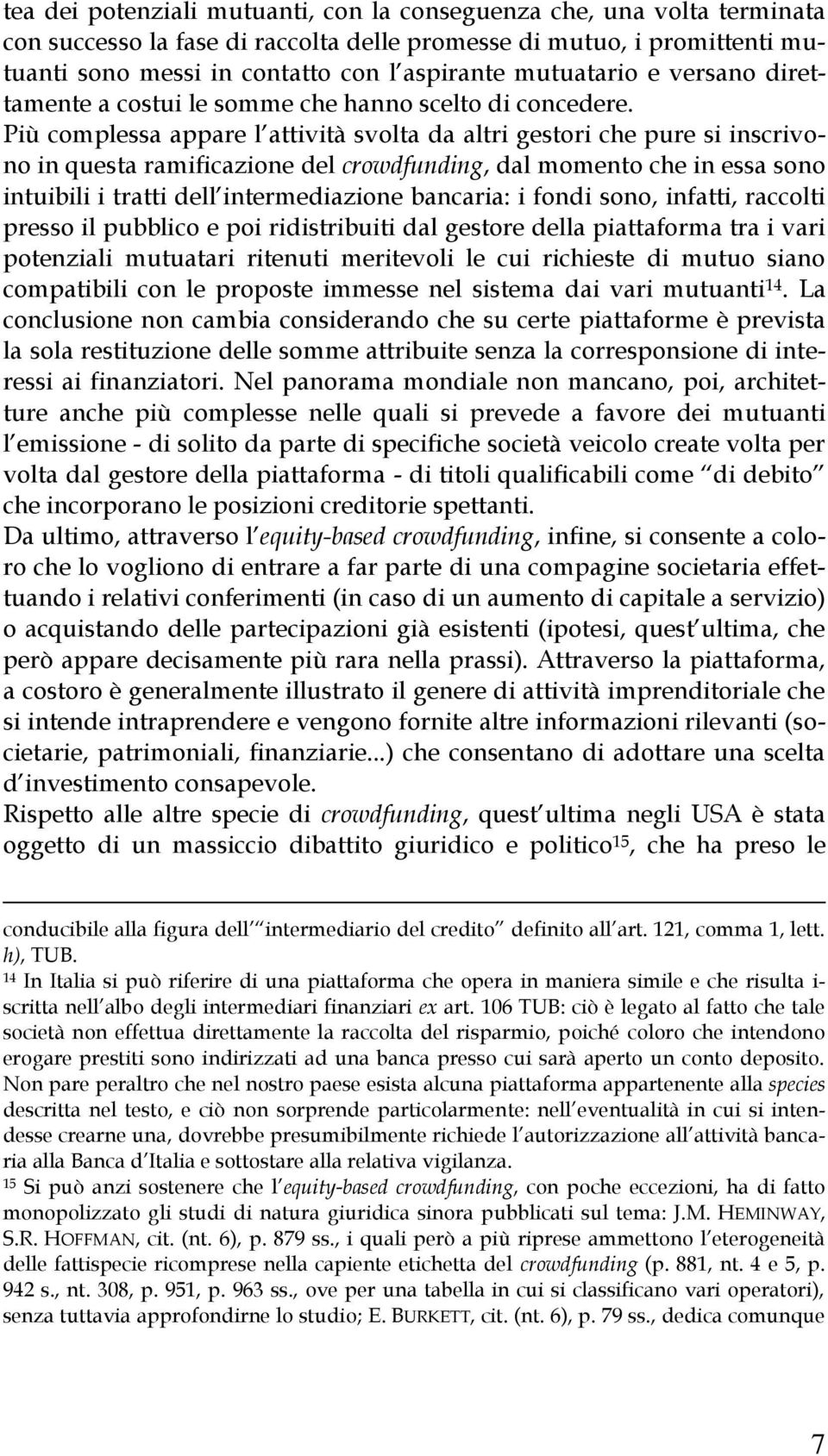 Più complessa appare l attività svolta da altri gestori che pure si inscrivono in questa ramificazione del crowdfunding, dal momento che in essa sono intuibili i tratti dell intermediazione bancaria: