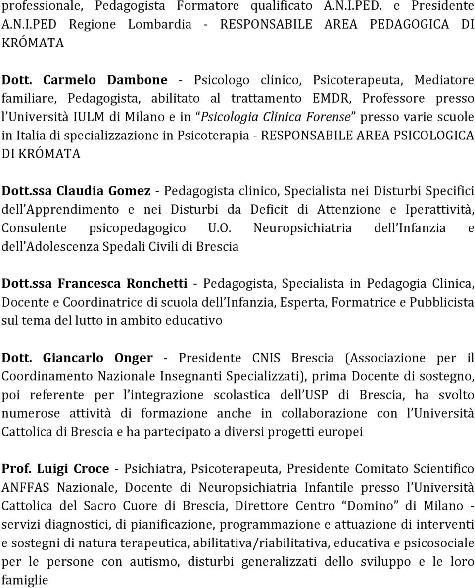 presso varie scuole in Italia di specializzazione in Psicoterapia RESPONSABILE AREA PSICOLOGICA DI KRÓMATA Dott.