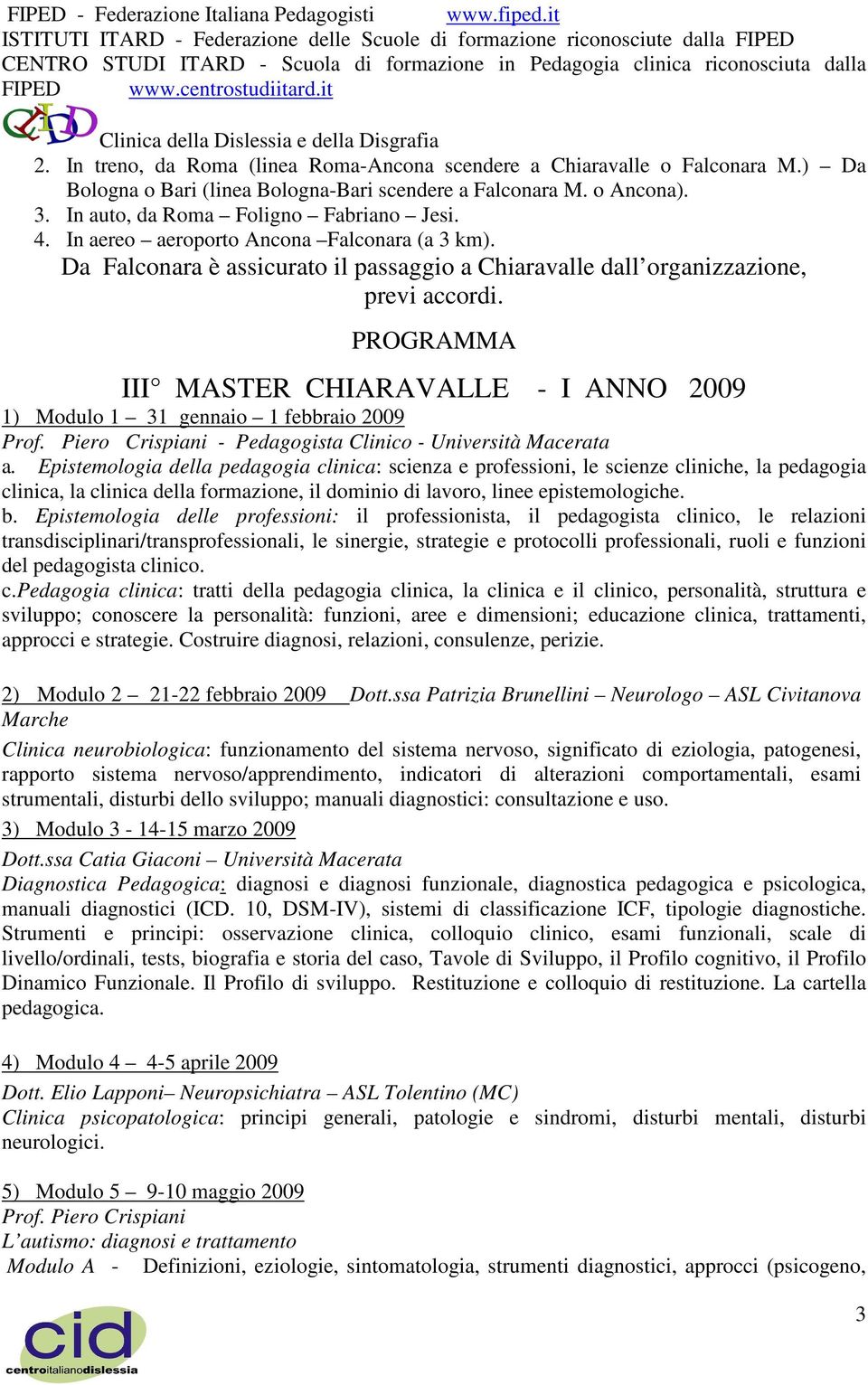 PROGRAMMA III MASTER CHIARAVALLE - I ANNO 2009 1) Modulo 1 31 gennaio 1 febbraio 2009 Prof. Piero Crispiani - Pedagogista Clinico - Università Macerata a.