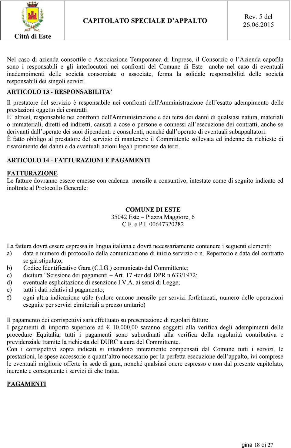 ARTICOLO 13 - RESPONSABILITA Il prestatore del servizio è responsabile nei confronti dell'amministrazione dell esatto adempimento delle prestazioni oggetto dei contratti.