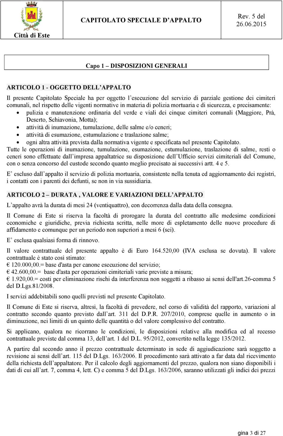 Motta); attività di inumazione, tumulazione, delle salme e/o ceneri; attività di esumazione, estumulazione e traslazione salme; ogni altra attività prevista dalla normativa vigente e specificata nel