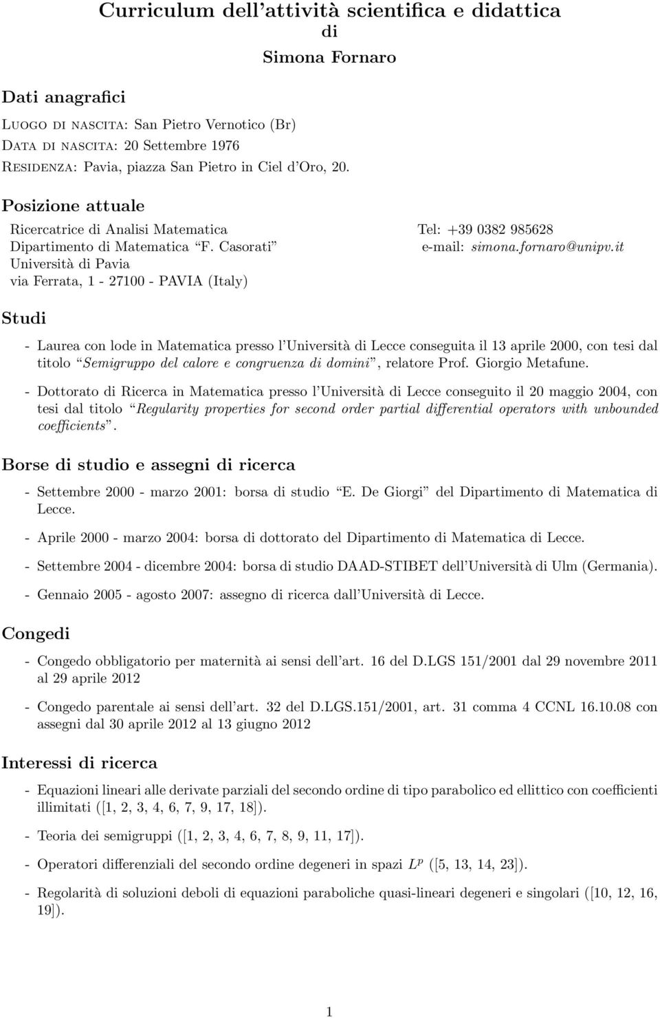 it Università di Pavia via Ferrata, 1-27100 - PAVIA (Italy) Studi - Laurea con lode in Matematica presso l Università di Lecce conseguita il 13 aprile 2000, con tesi dal titolo Semigruppo del calore