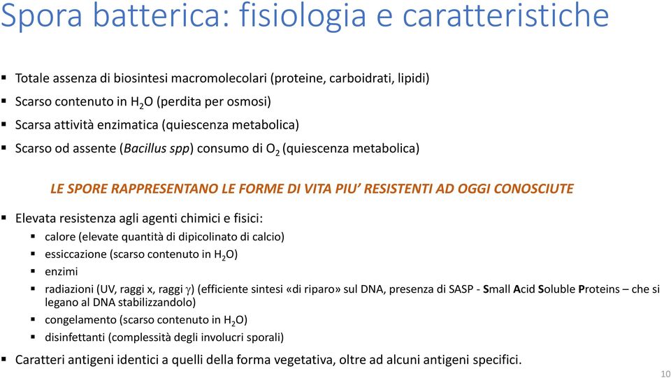 agenti chimici e fisici: calore (elevate quantità di dipicolinato di calcio) essiccazione (scarso contenuto in H 2 O) enzimi radiazioni (UV, raggi x, raggi ) (efficiente sintesi «di riparo» sul DNA,