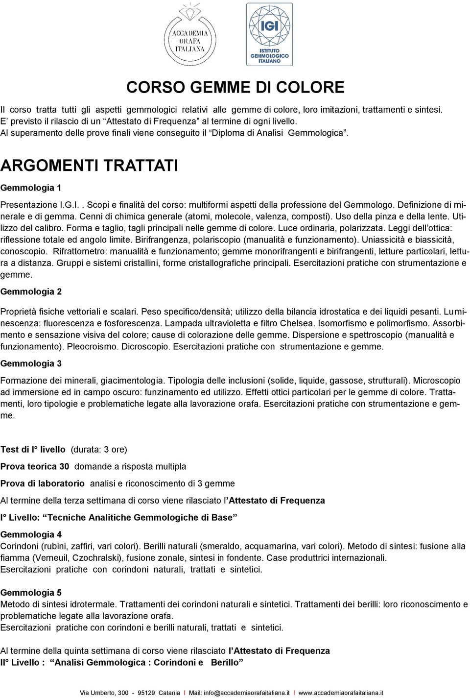 ARGOMENTI TRATTATI Gemmologia 1 Presentazione I.G.I.. Scopi e finalità del corso: multiformi aspetti della professione del Gemmologo. Definizione di minerale e di gemma.