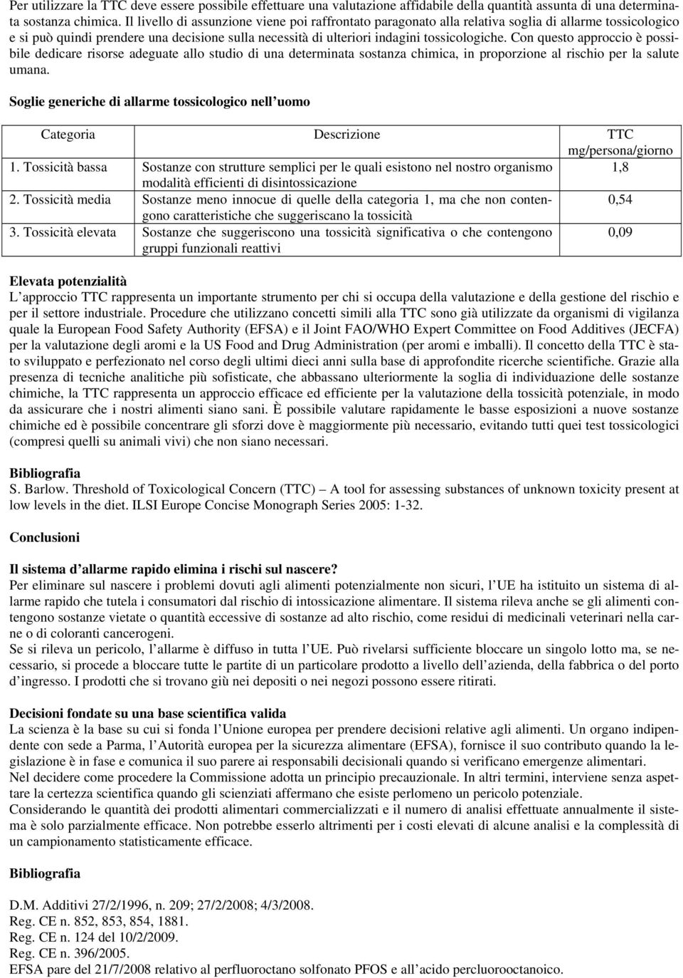 Con questo approccio è possibile dedicare risorse adeguate allo studio di una determinata sostanza chimica, in proporzione al rischio per la salute umana.