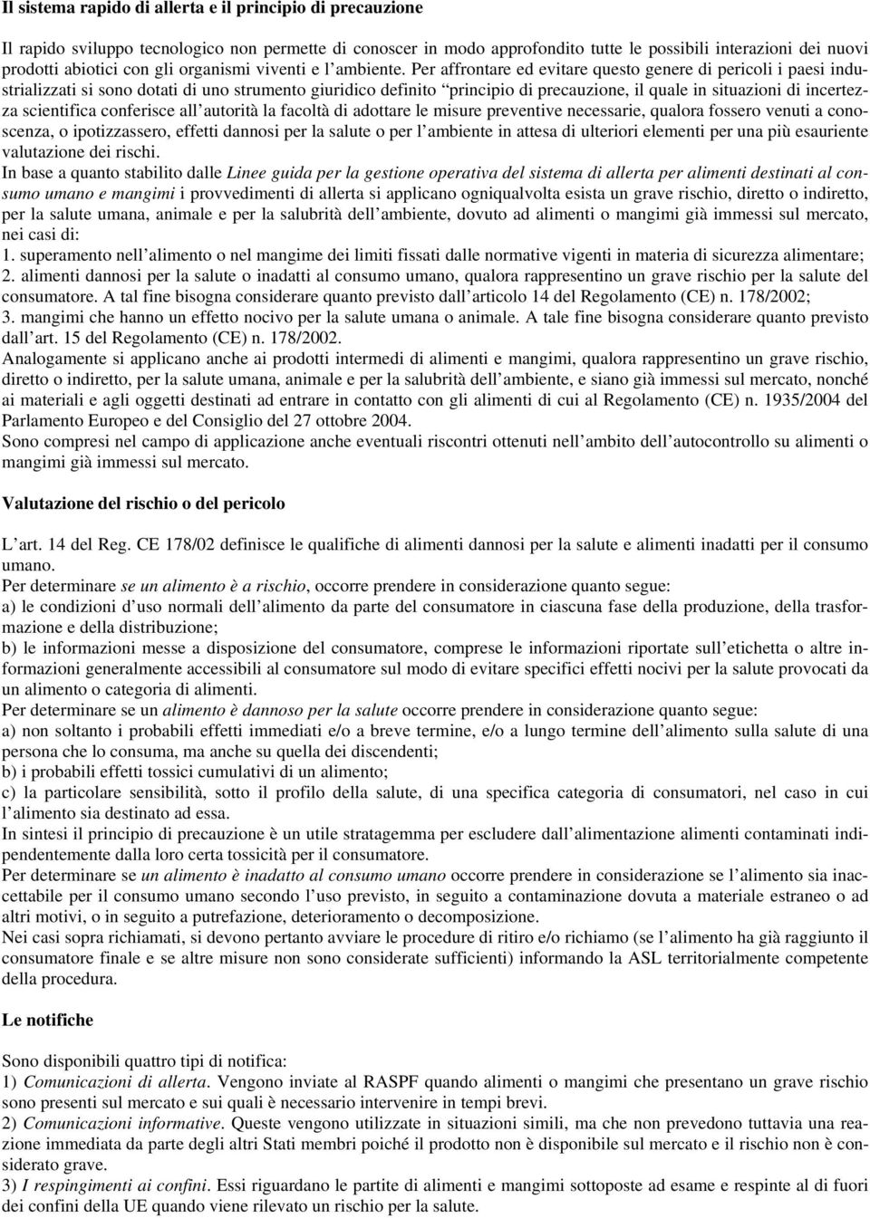 Per affrontare ed evitare questo genere di pericoli i paesi industrializzati si sono dotati di uno strumento giuridico definito principio di precauzione, il quale in situazioni di incertezza