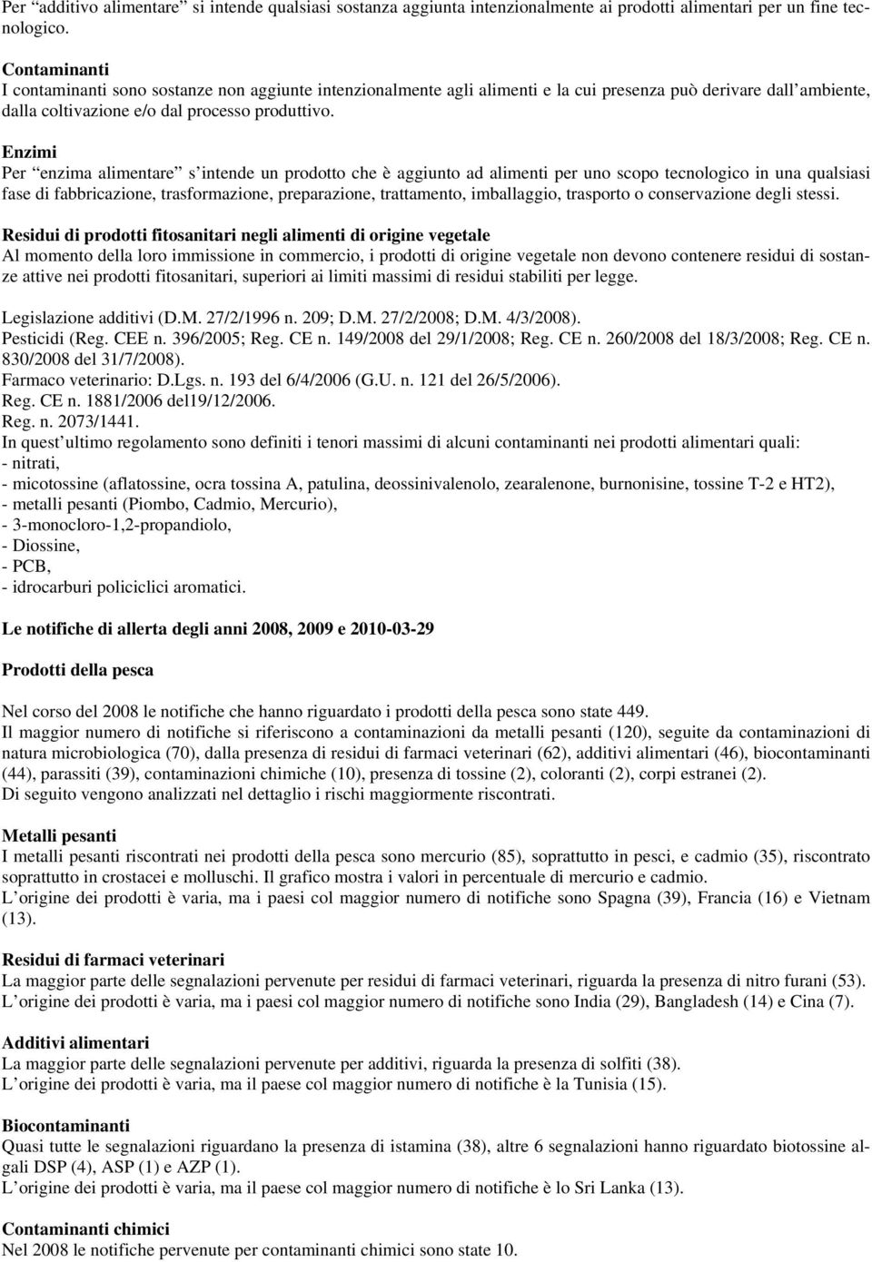 Enzimi Per enzima alimentare s intende un prodotto che è aggiunto ad alimenti per uno scopo tecnologico in una qualsiasi fase di fabbricazione, trasformazione, preparazione, trattamento, imballaggio,