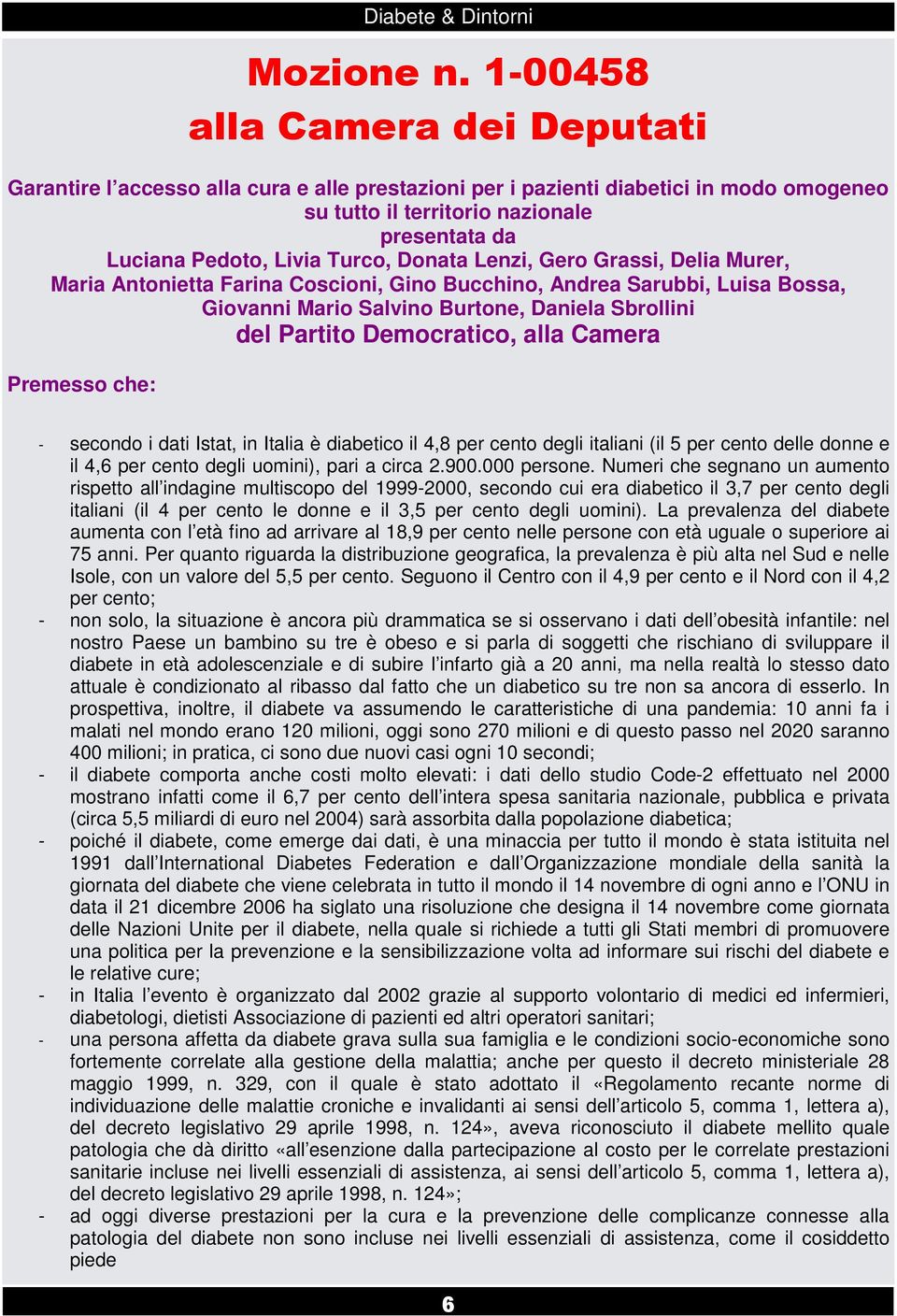 Donata Lenzi, Gero Grassi, Delia Murer, Maria Antonietta Farina Coscioni, Gino Bucchino, Andrea Sarubbi, Luisa Bossa, Giovanni Mario Salvino Burtone, Daniela Sbrollini del Partito Democratico, alla