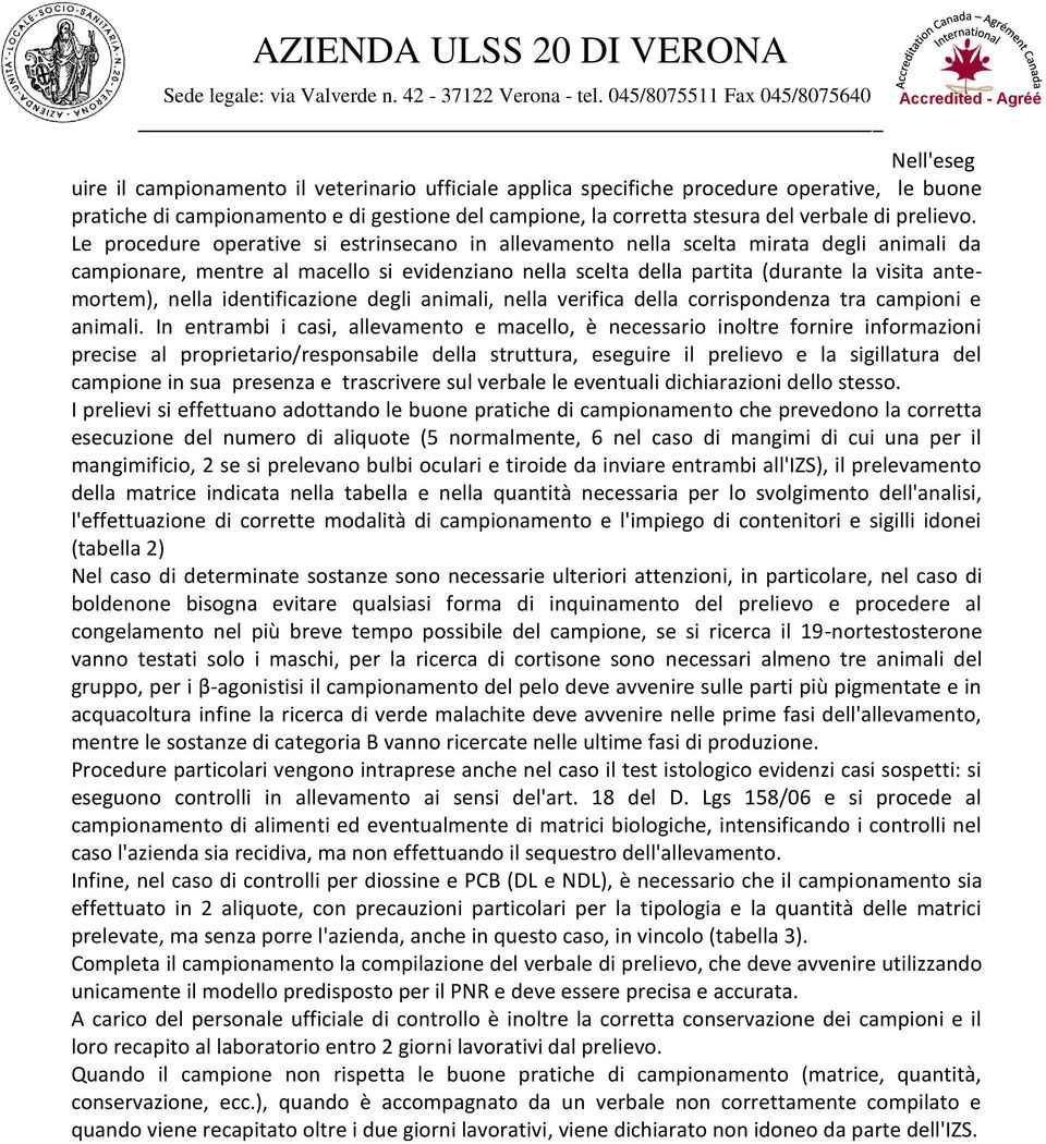 Le procedure operative si estrinsecano in allevamento nella scelta mirata degli animali da campionare, mentre al macello si evidenziano nella scelta della partita (durante la visita antemortem),