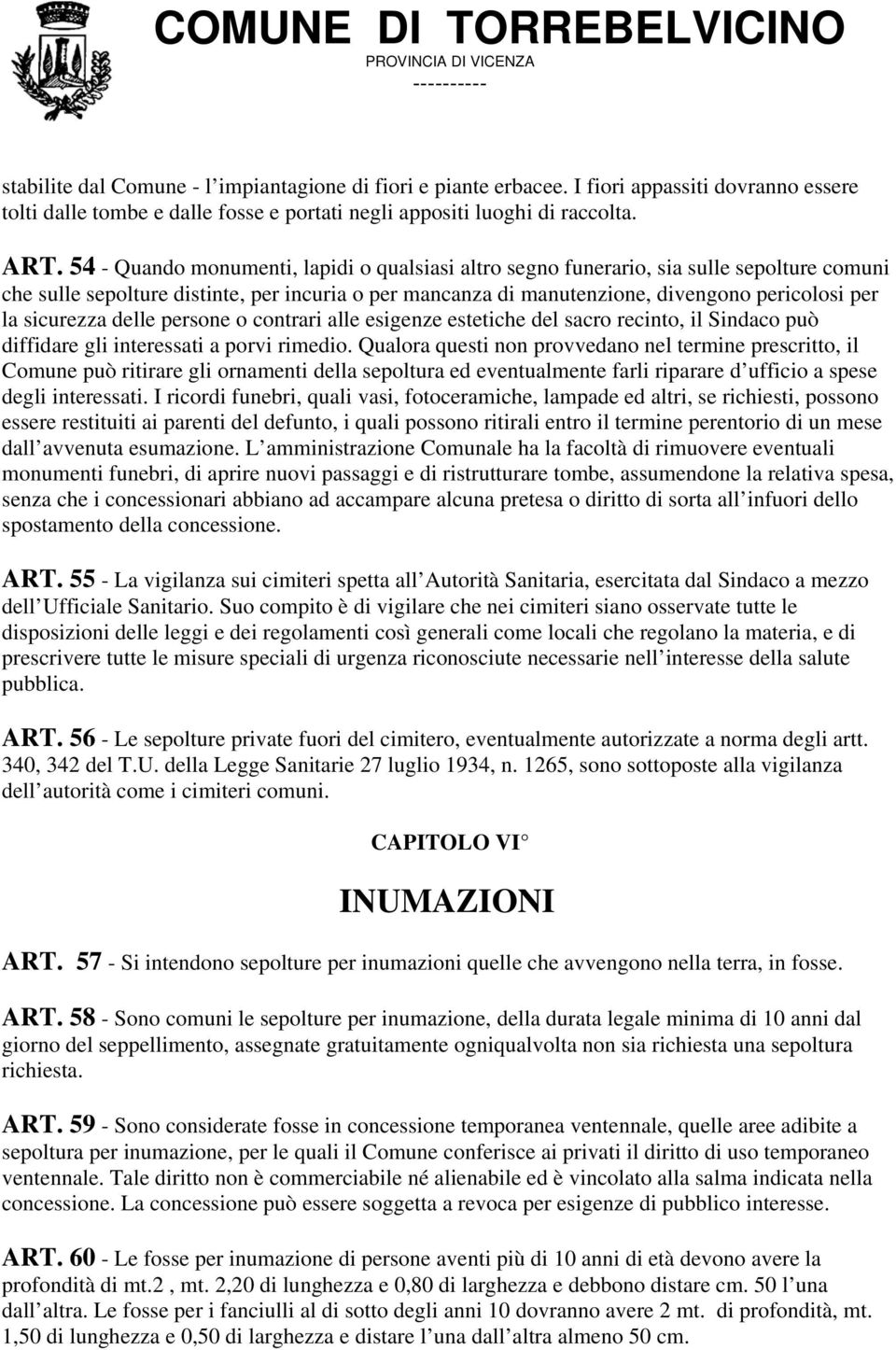 sicurezza delle persone o contrari alle esigenze estetiche del sacro recinto, il Sindaco può diffidare gli interessati a porvi rimedio.