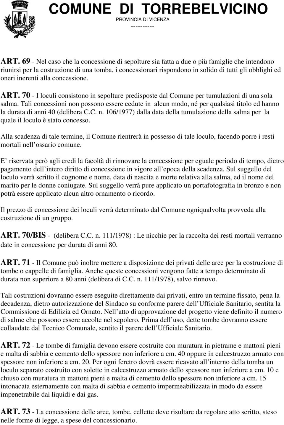 Tali concessioni non possono essere cedute in alcun modo, né per qualsiasi titolo ed hanno la durata di anni 40 (delibera C.C. n. 106/1977) dalla data della tumulazione della salma per la quale il loculo è stato concesso.