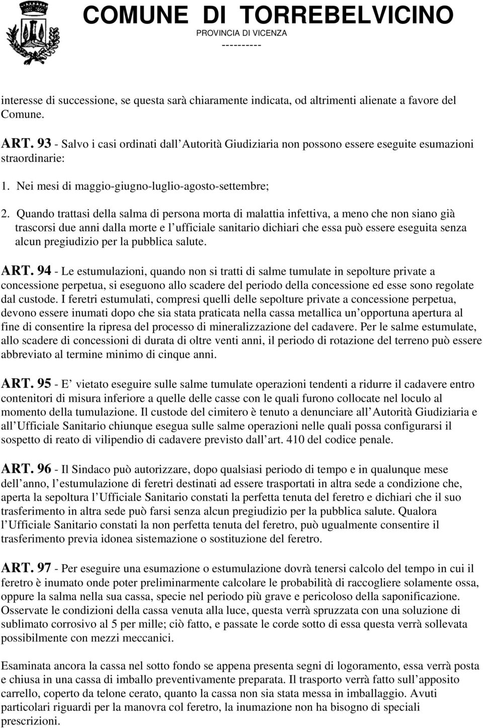 Quando trattasi della salma di persona morta di malattia infettiva, a meno che non siano già trascorsi due anni dalla morte e l ufficiale sanitario dichiari che essa può essere eseguita senza alcun