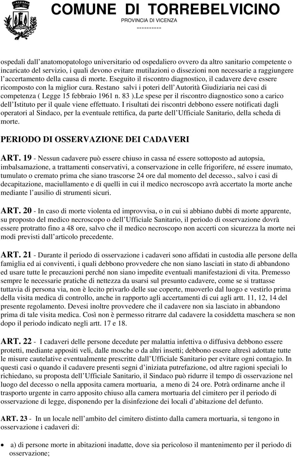 Restano salvi i poteri dell Autorità Giudiziaria nei casi di competenza ( Legge 15 febbraio 1961 n. 83 ).