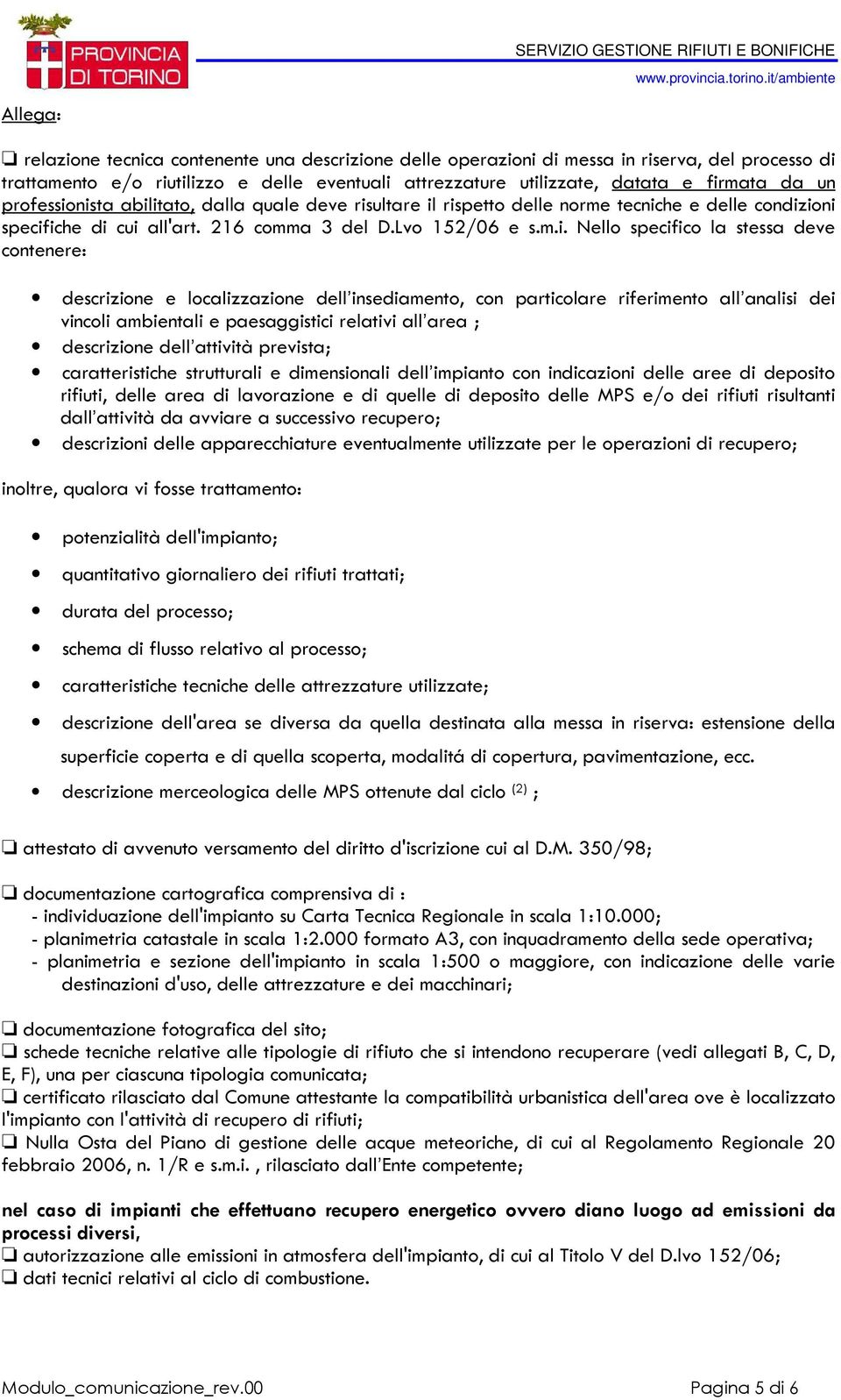 nista abilitato, dalla quale deve risultare il rispetto delle norme tecniche e delle condizioni specifiche di cui all'art. 216 comma 3 del D.Lvo 152/06 e s.m.i. Nello specifico la stessa deve