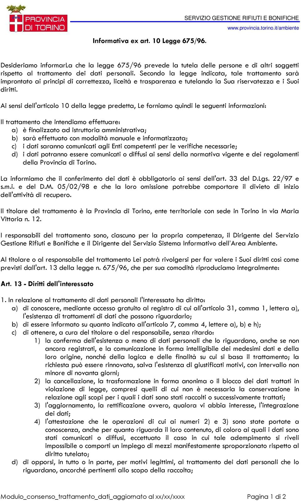 Secondo la legge indicata, tale trattamento sarà improntato ai principi di correttezza, liceità e trasparenza e tutelando la Sua riservatezza e i Suoi diritti.