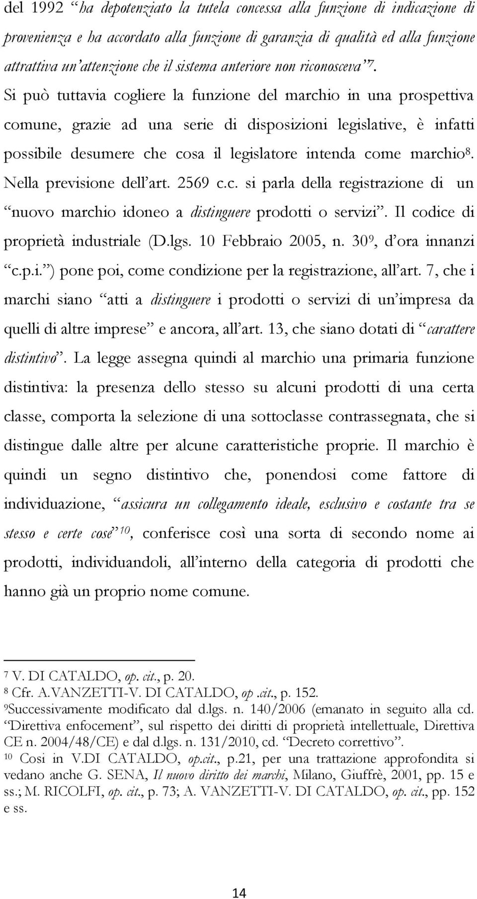 Si può tuttavia cogliere la funzione del marchio in una prospettiva comune, grazie ad una serie di disposizioni legislative, è infatti possibile desumere che cosa il legislatore intenda come marchio