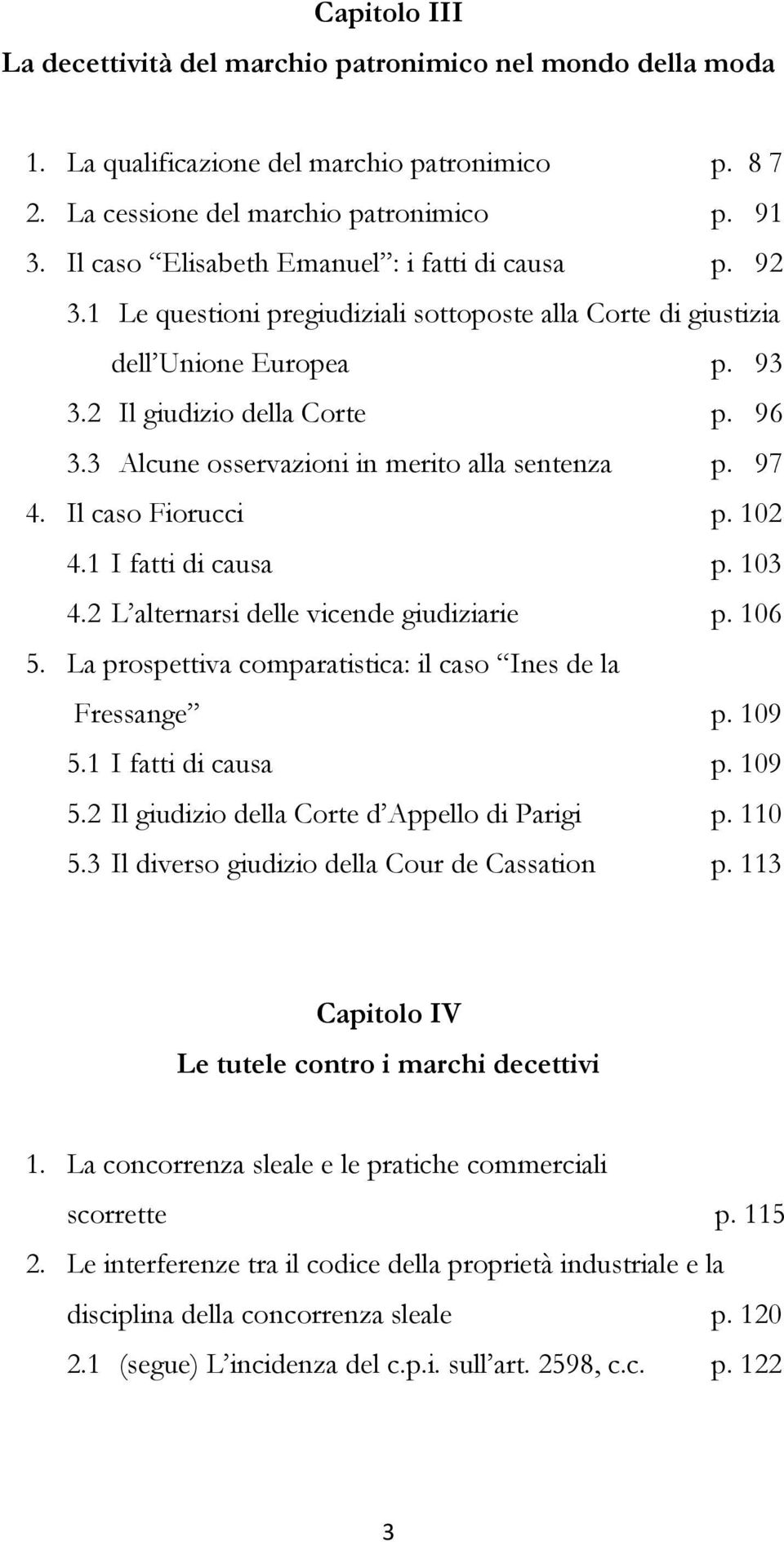 3 Alcune osservazioni in merito alla sentenza p. 97 4. Il caso Fiorucci p. 102 4.1 I fatti di causa p. 103 4.2 L alternarsi delle vicende giudiziarie p. 106 5.