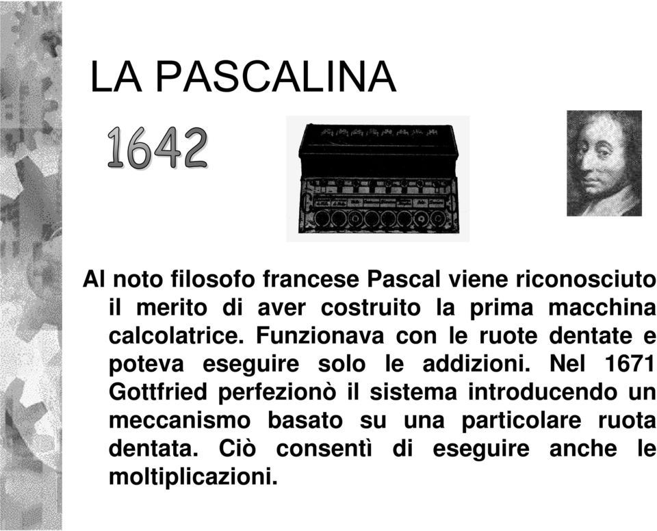 Funzionava con le ruote dentate e poteva eseguire solo le addizioni.