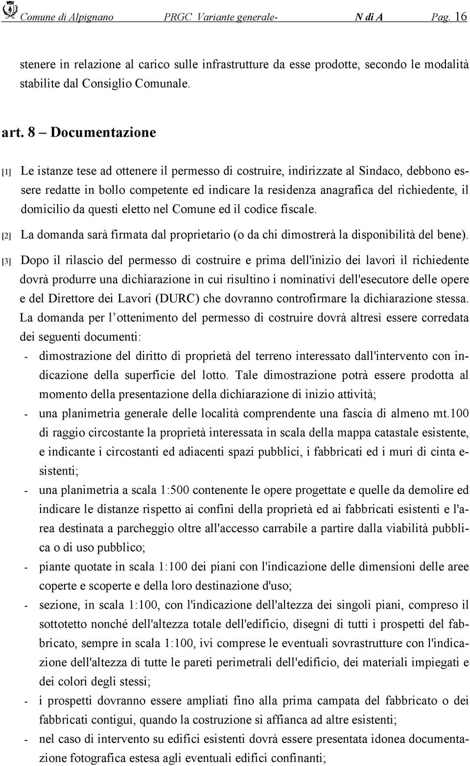 domicilio da questi eletto nel Comune ed il codice fiscale. [2] La domanda sarà firmata dal proprietario (o da chi dimostrerà la disponibilità del bene).