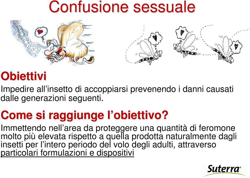 l Immettendo nell area da proteggere una quantità di feromone molto più elevata rispetto a