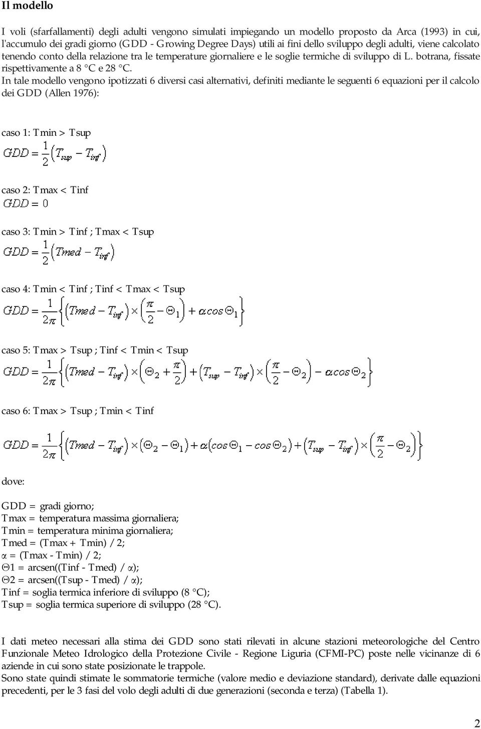 In tale modello vengono ipotizzati 6 diversi casi alternativi, definiti mediante le seguenti 6 equazioni per il calcolo dei GDD (Allen 1976): caso 1: Tmin > Tsup caso 2: Tmax < Tinf caso 3: Tmin >