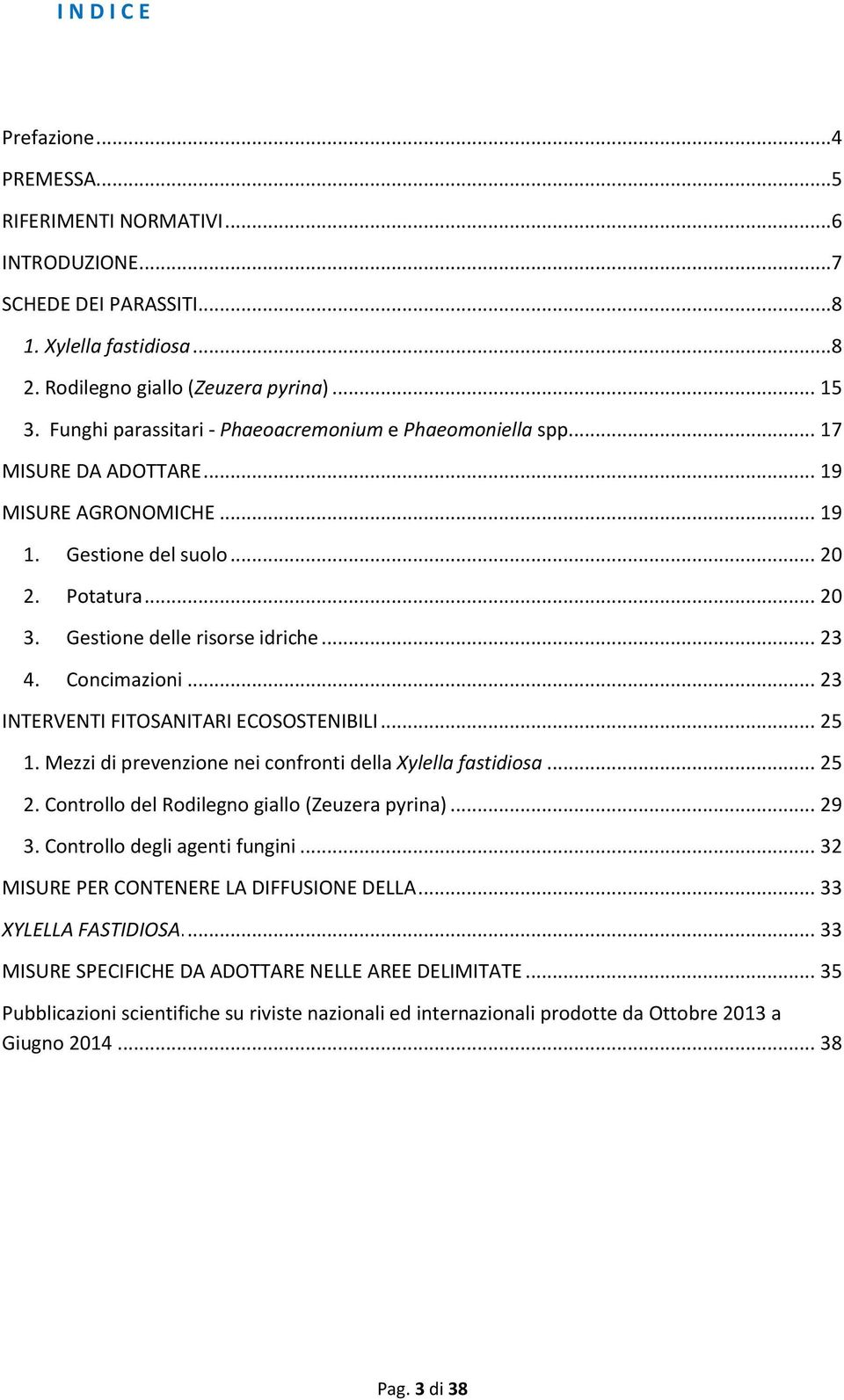 Concimazioni... 23 INTERVENTI FITOSANITARI ECOSOSTENIBILI... 25 1. Mezzi di prevenzione nei confronti della Xylella fastidiosa... 25 2. Controllo del Rodilegno giallo (Zeuzera pyrina)... 29 3.