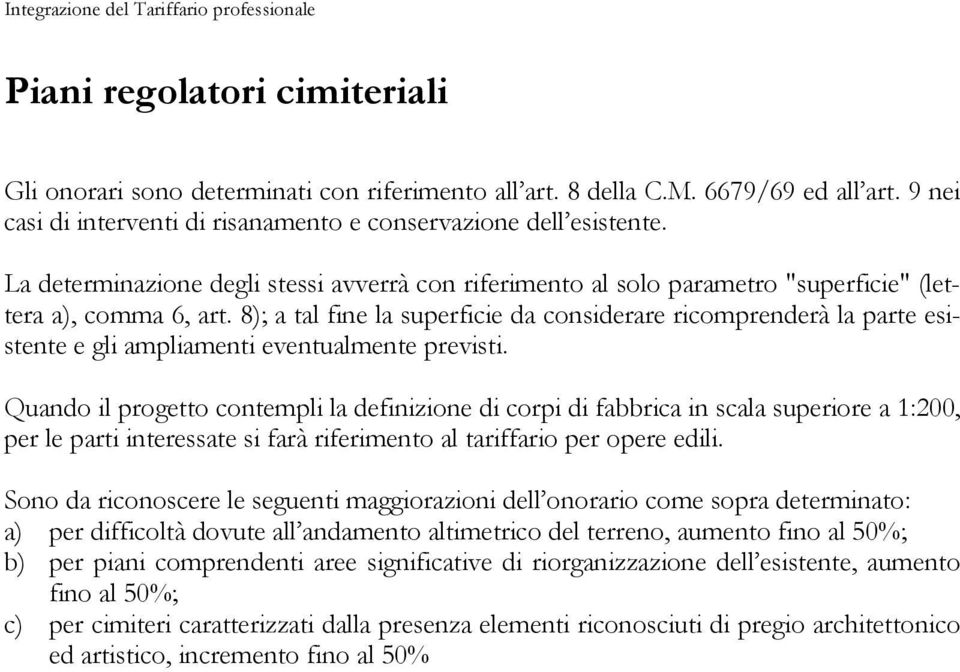 8); a tal fine la superficie da considerare ricomprenderà la parte esistente e gli ampliamenti eventualmente previsti.