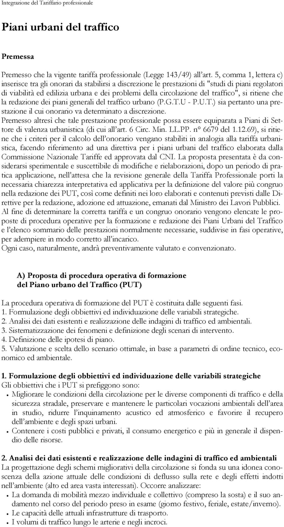 traffico", si ritiene che la redazione dei piani generali del traffico urbano (P.G.T.U - P.U.T.) sia pertanto una prestazione il cui onorario va determinato a discrezione.