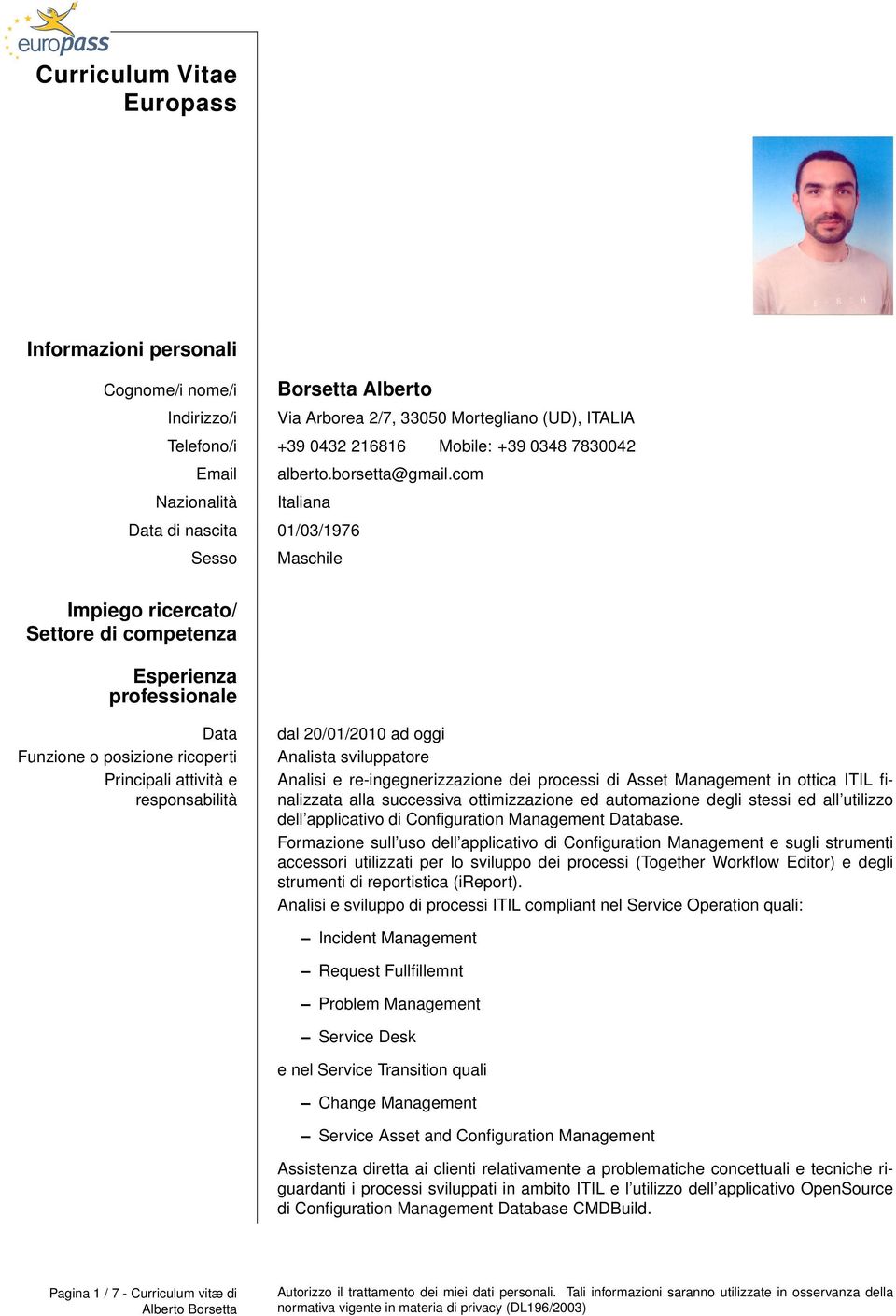 com Nazionalità Italiana Data di nascita 01/03/1976 Sesso Maschile Impiego ricercato/ Settore di competenza Esperienza professionale Data Funzione o posizione ricoperti dal 20/01/2010 ad oggi