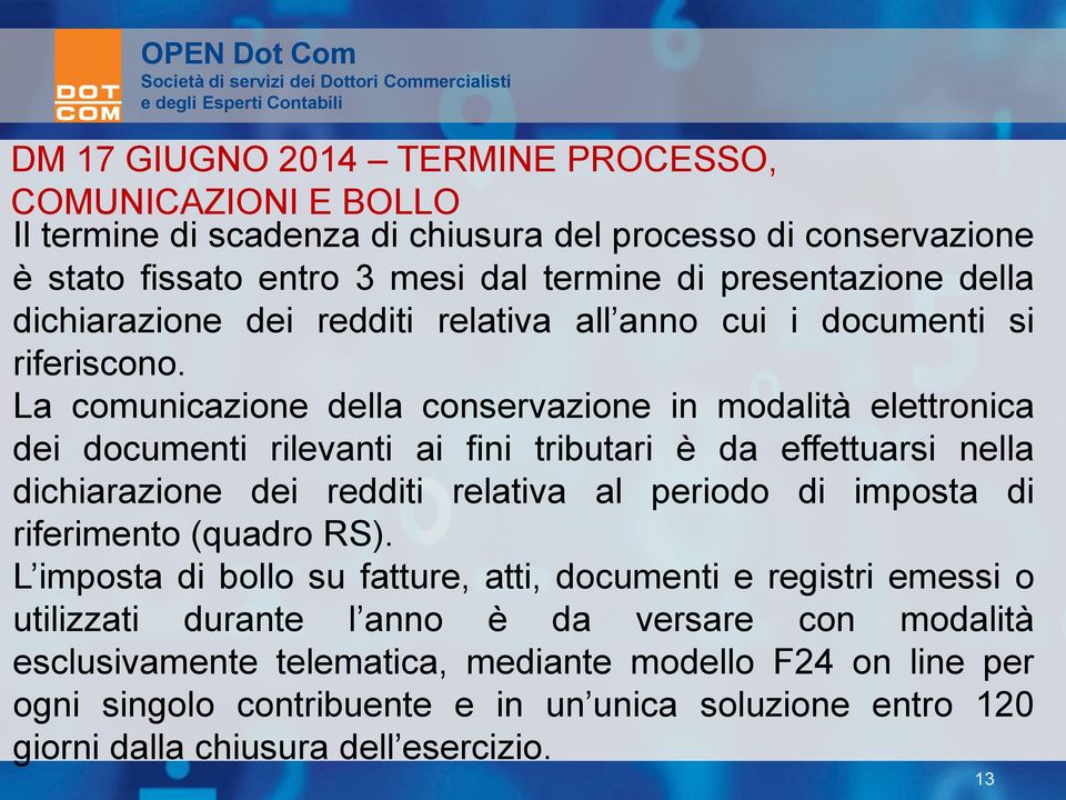 La comunicazione della conservazione in modalità elettronica dei documenti rilevanti ai fini tributari è da effettuarsi nella dichiarazione dei redditi relativa al periodo di imposta di