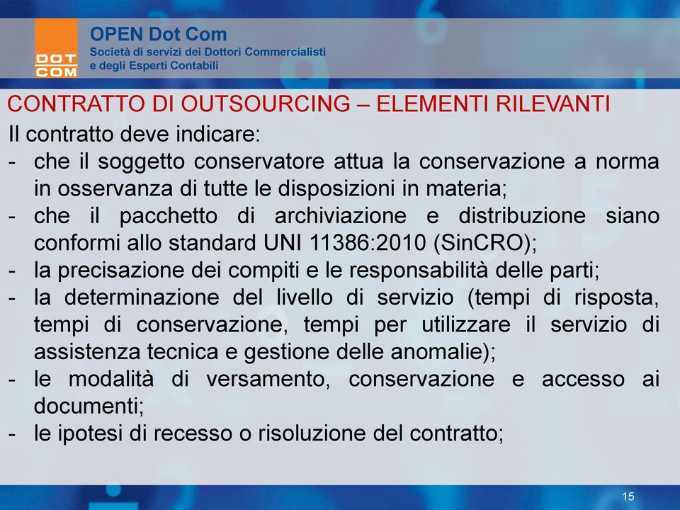 e le responsabilità delle parti; - la determinazione del livello di servizio (tempi di risposta, tempi di conservazione, tempi per utilizzare il servizio di