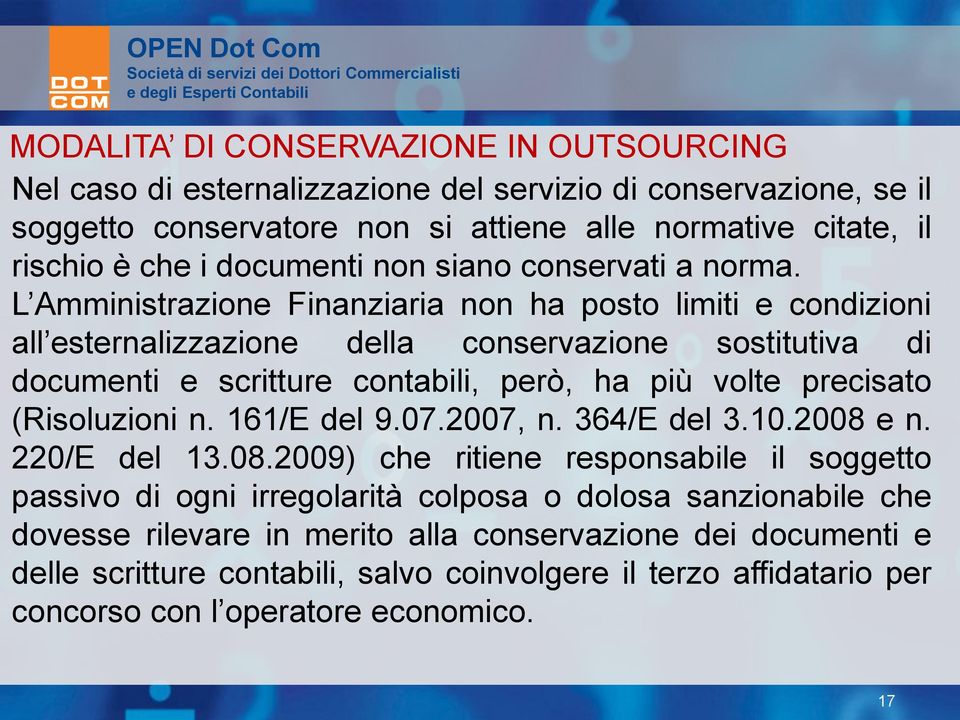 L Amministrazione Finanziaria non ha posto limiti e condizioni all esternalizzazione della conservazione sostitutiva di documenti e scritture contabili, però, ha più volte precisato